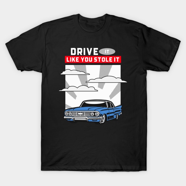 DRIVE IT LIKE YOU STOLE IT T-Shirt by Cectees